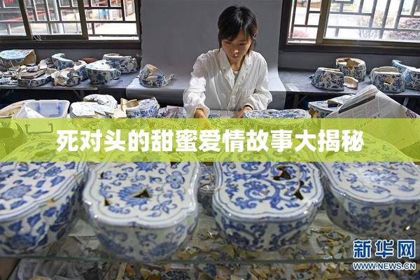 死对头的甜蜜爱情故事大揭秘
