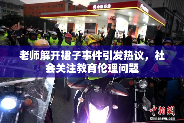 老师解开裙子事件引发热议，社会关注教育伦理问题