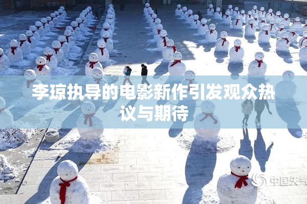 李琼执导的电影新作引发观众热议与期待