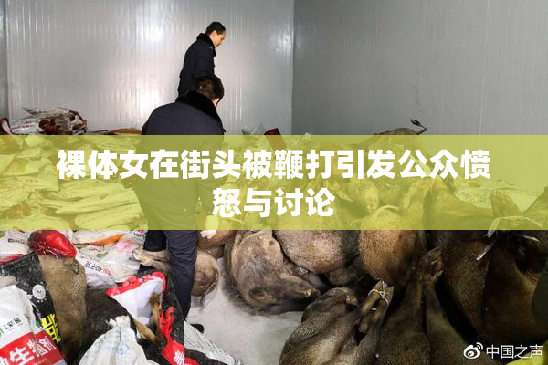 裸体女在街头被鞭打引发公众愤怒与讨论