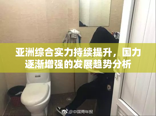 亚洲综合实力持续提升，国力逐渐增强的发展趋势分析