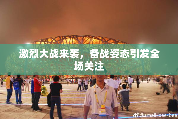 激烈大战来袭，备战姿态引发全场关注