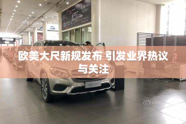 欧美大尺新规发布 引发业界热议与关注