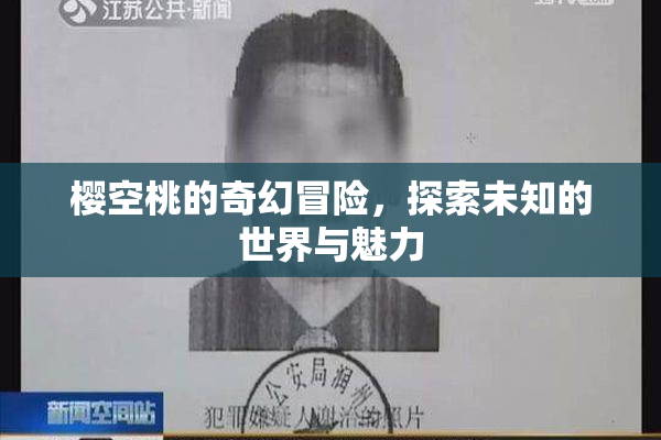 樱空桃的奇幻冒险，探索未知的世界与魅力