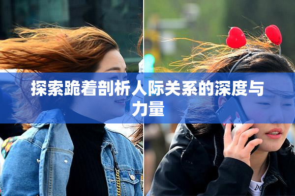 探索跪着剖析人际关系的深度与力量