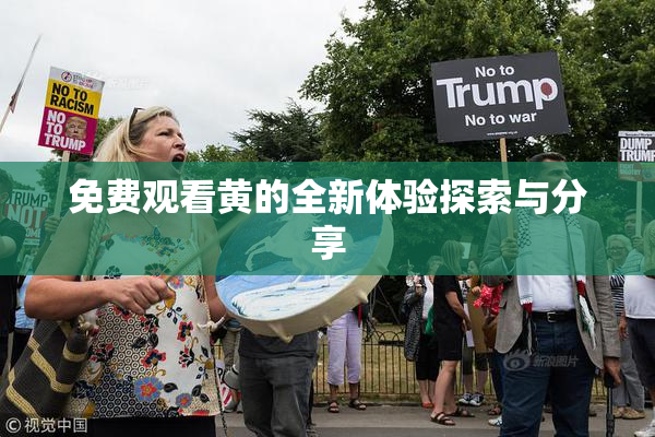 免费观看黄的全新体验探索与分享