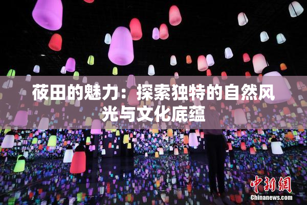 莜田的魅力：探索独特的自然风光与文化底蕴