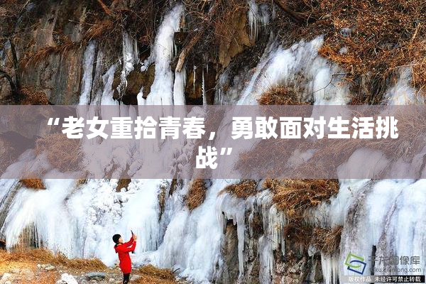 “老女重拾青春，勇敢面对生活挑战”