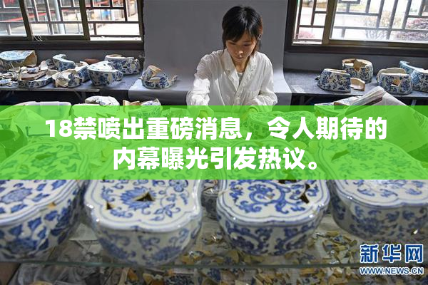 18禁喷出重磅消息，令人期待的内幕曝光引发热议。