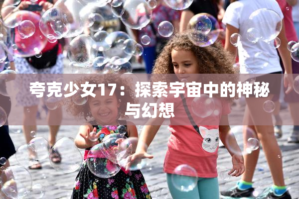夸克少女17：探索宇宙中的神秘与幻想
