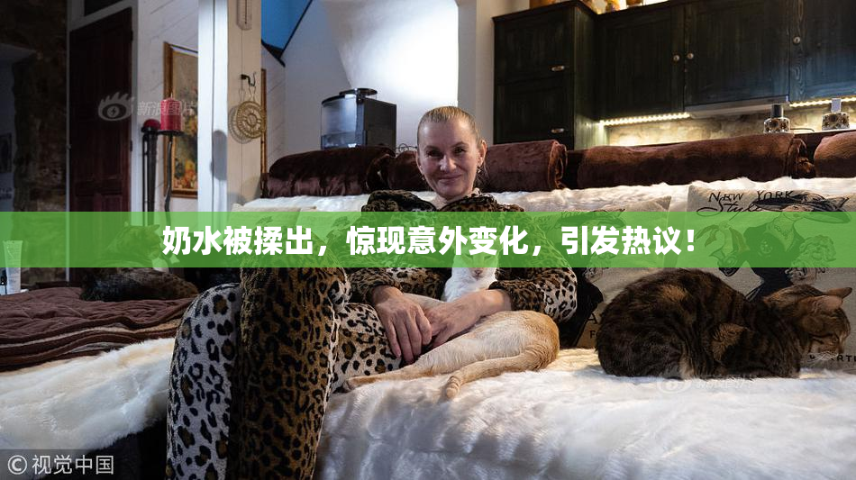 奶水被揉出，惊现意外变化，引发热议！