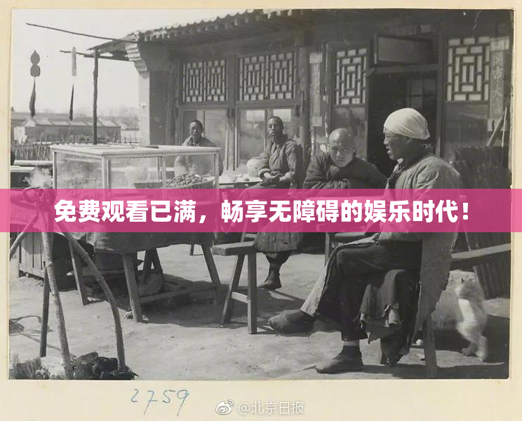 免费观看已满，畅享无障碍的娱乐时代！