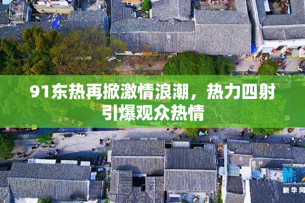 91东热再掀激情浪潮，热力四射引爆观众热情