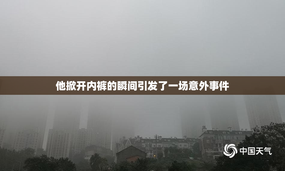 他掀开内裤的瞬间引发了一场意外事件