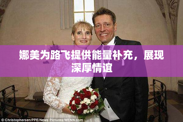 娜美为路飞提供能量补充，展现深厚情谊