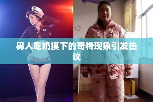 男人吃奶摸下的奇特现象引发热议