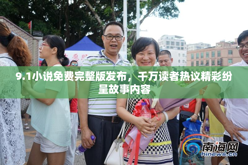 9.1小说免费完整版发布，千万读者热议精彩纷呈故事内容