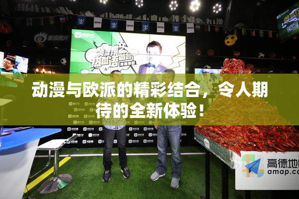 动漫与欧派的精彩结合，令人期待的全新体验！