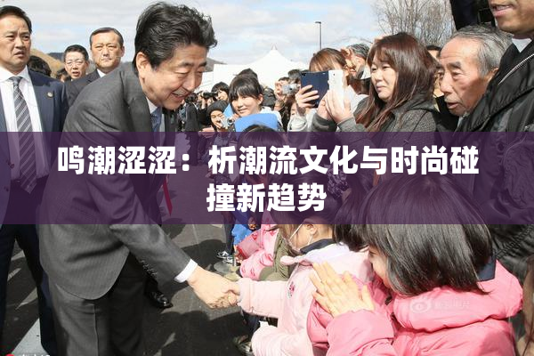 鸣潮涩涩：析潮流文化与时尚碰撞新趋势