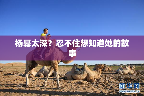 杨幂太深？忍不住想知道她的故事