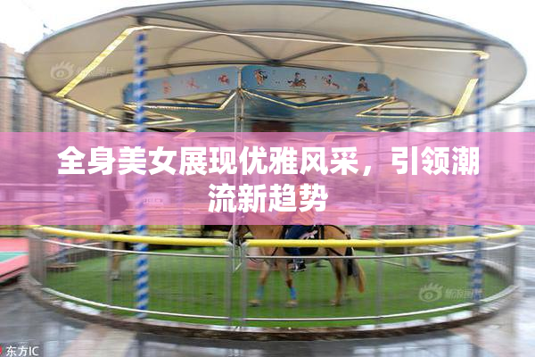 全身美女展现优雅风采，引领潮流新趋势