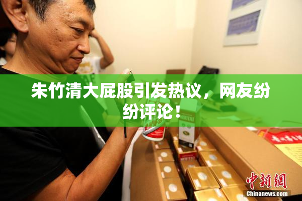 朱竹清大屁股引发热议，网友纷纷评论！
