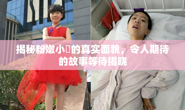 揭秘粉嫩小泬的真实面貌，令人期待的故事等待揭晓