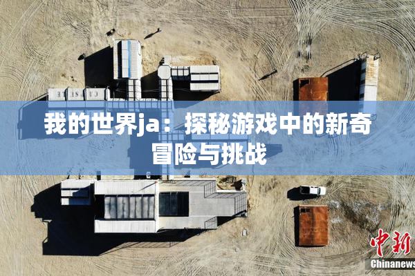 我的世界ja：探秘游戏中的新奇冒险与挑战