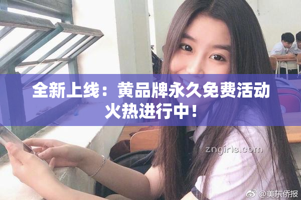全新上线：黄品牌永久免费活动火热进行中！