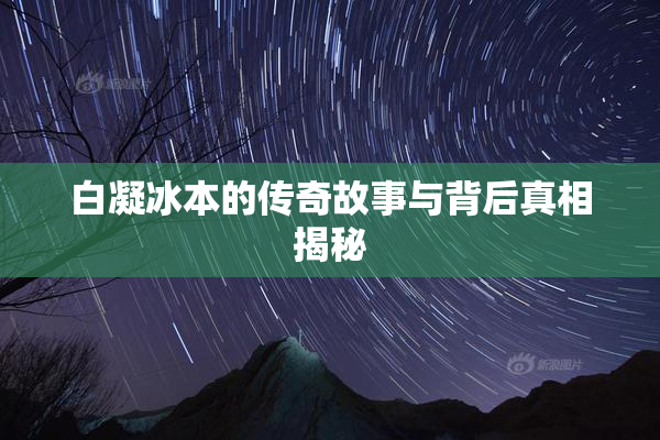 白凝冰本的传奇故事与背后真相揭秘