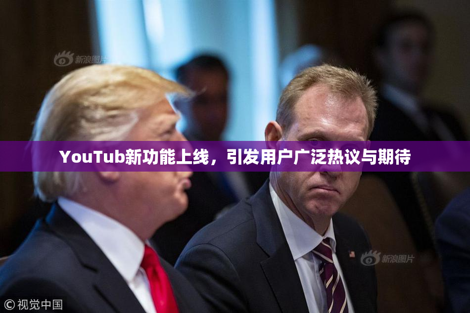 YouTub新功能上线，引发用户广泛热议与期待