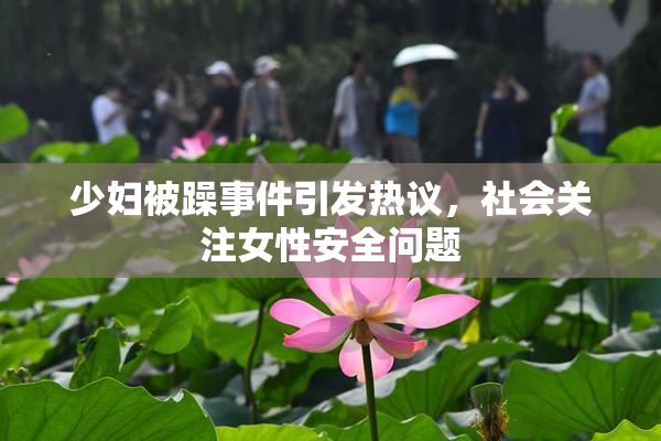 少妇被躁事件引发热议，社会关注女性安全问题
