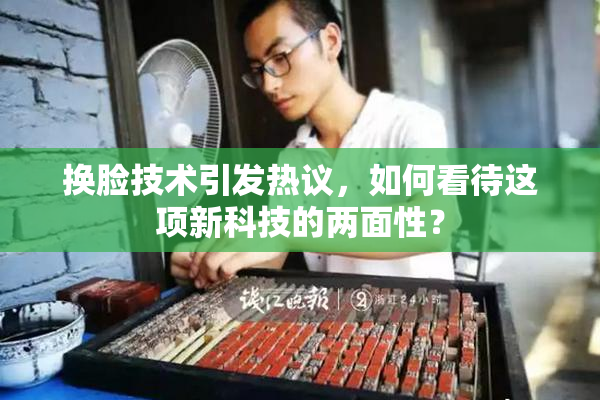换脸技术引发热议，如何看待这项新科技的两面性？