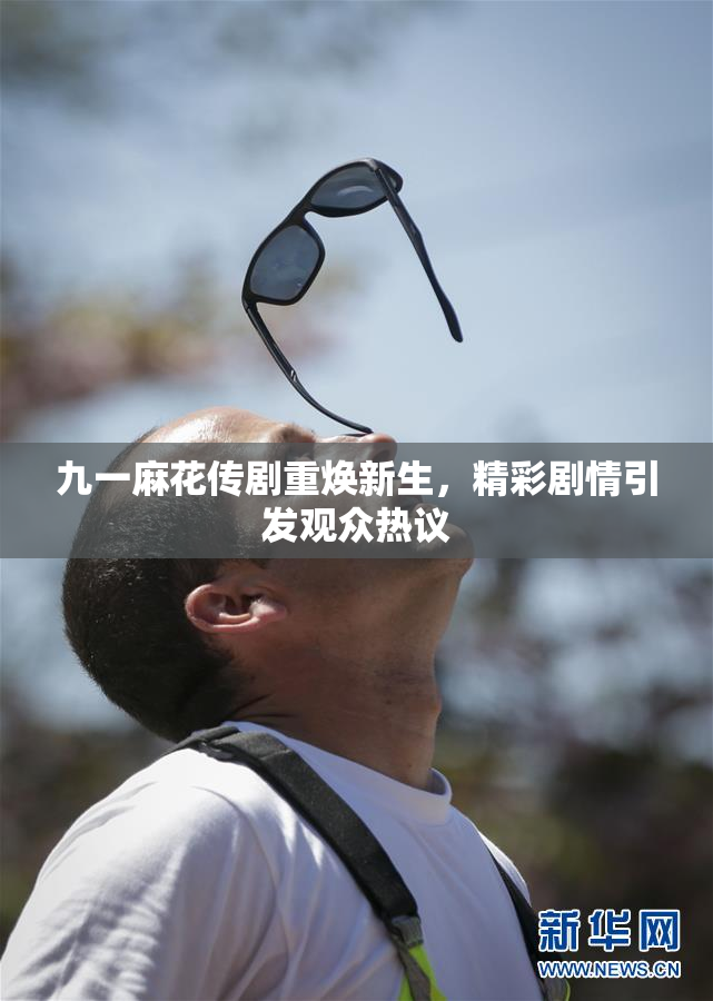 九一麻花传剧重焕新生，精彩剧情引发观众热议