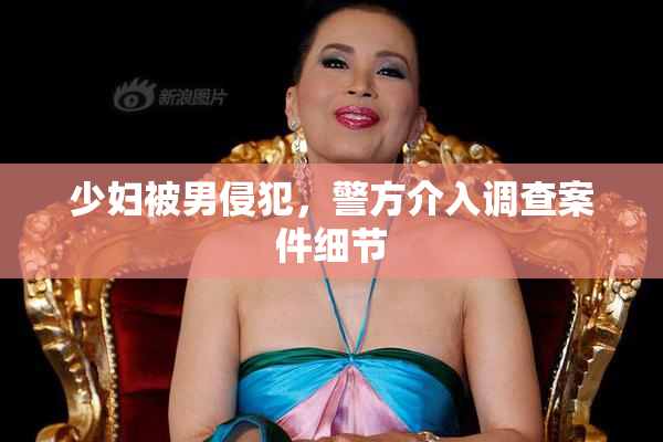 少妇被男侵犯，警方介入调查案件细节