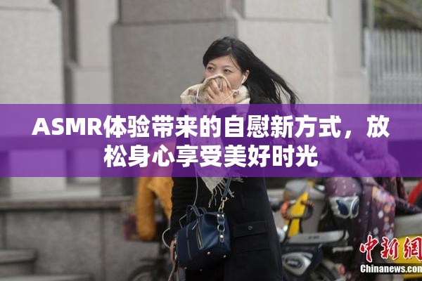 ASMR体验带来的自慰新方式，放松身心享受美好时光