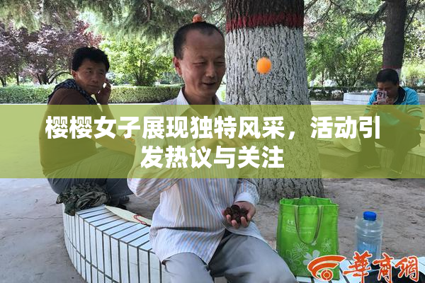 樱樱女子展现独特风采，活动引发热议与关注