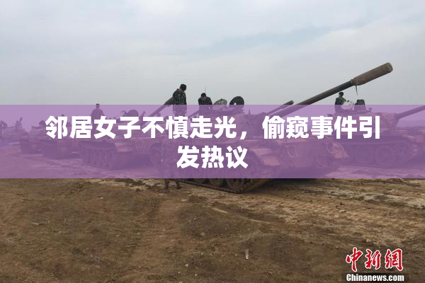 邻居女子不慎走光，偷窥事件引发热议