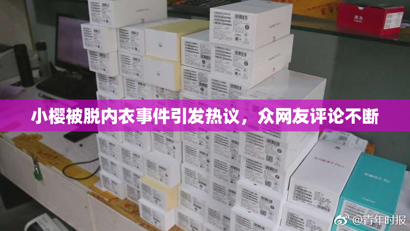 小樱被脱内衣事件引发热议，众网友评论不断