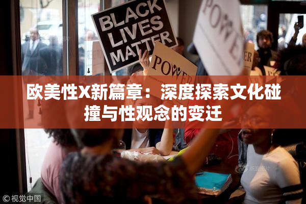 欧美性X新篇章：深度探索文化碰撞与性观念的变迁