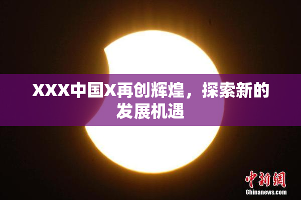 XXX中国X再创辉煌，探索新的发展机遇