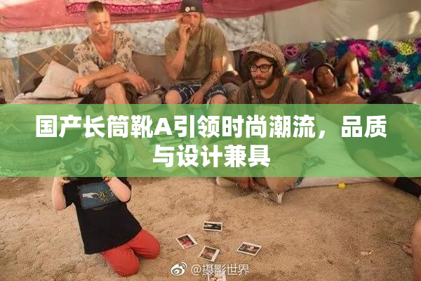 国产长筒靴A引领时尚潮流，品质与设计兼具
