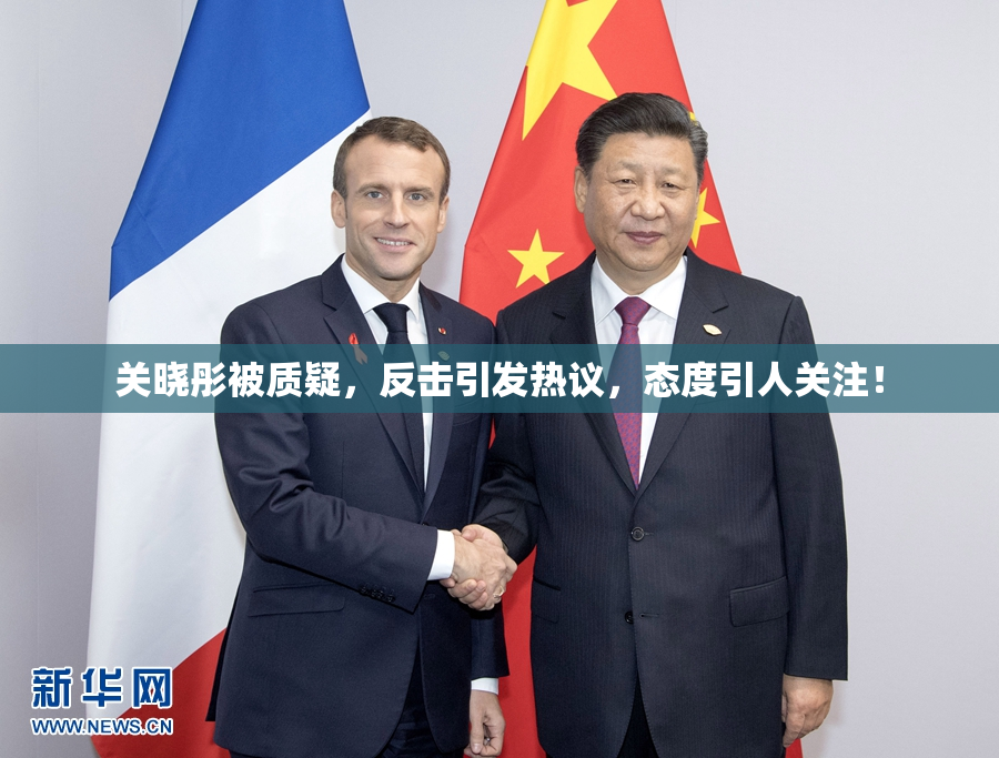 关晓彤被质疑，反击引发热议，态度引人关注！
