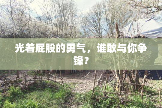 光着屁股的勇气，谁敢与你争锋？