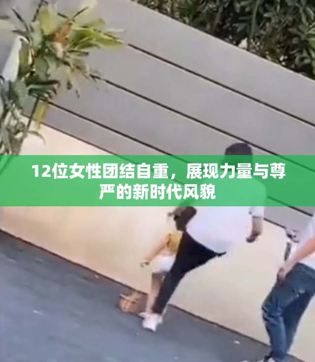 12位女性团结自重，展现力量与尊严的新时代风貌
