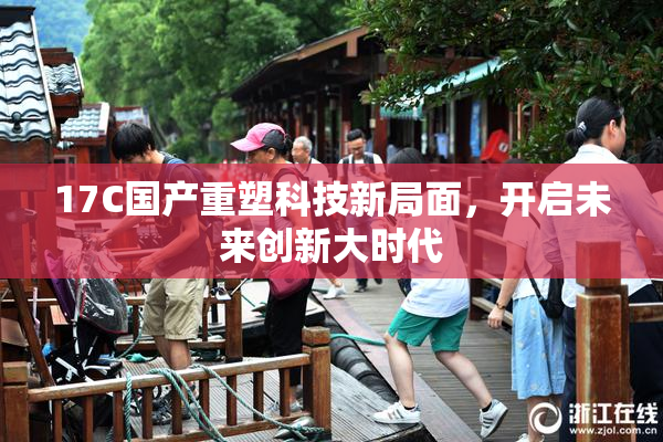 17C国产重塑科技新局面，开启未来创新大时代