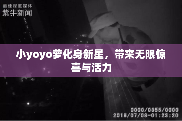 小yoyo萝化身新星，带来无限惊喜与活力