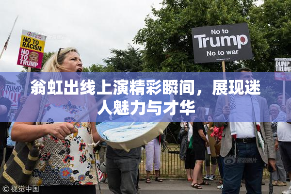 翁虹出线上演精彩瞬间，展现迷人魅力与才华