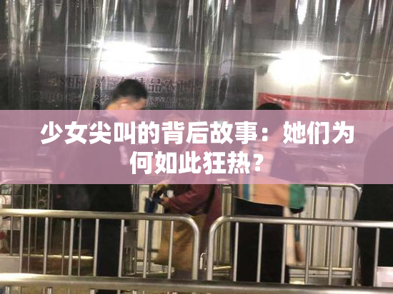少女尖叫的背后故事：她们为何如此狂热？