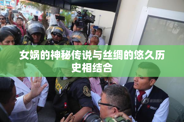 女娲的神秘传说与丝绸的悠久历史相结合
